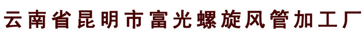 昆明螺旋风管|云南不锈钢螺旋风管加工厂|云南螺旋风管|云南昆明富光螺旋风管加工厂