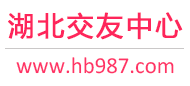 武汉宜昌襄阳-征婚相亲交友-湖北交友中心 - 湖北987交友网