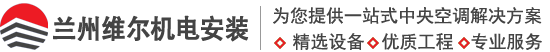 兰州中央空调_中央空调工程_通风工程-兰州维尔机电安装工程有限公司