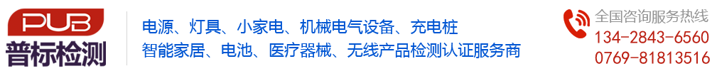 【普标检测】—专业办理电源电池灯具无线等产品UL认证,ETL认证,3C认证,CCC认证,CQC认证,KC认证,CB认证,FCC认证,CE认证,SAA认证,GS认证等第三方认证检测机构—东莞市普标检测技术有限公司