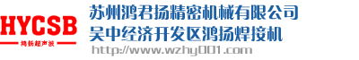 苏州超声波焊接机,苏州超声波塑料焊接机,苏州塑料焊接机厂家:苏州鸿君扬精密机械有限公司，吴中经济开发区鸿扬焊接机